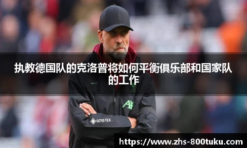 执教德国队的克洛普将如何平衡俱乐部和国家队的工作
