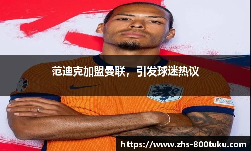 范迪克加盟曼联，引发球迷热议