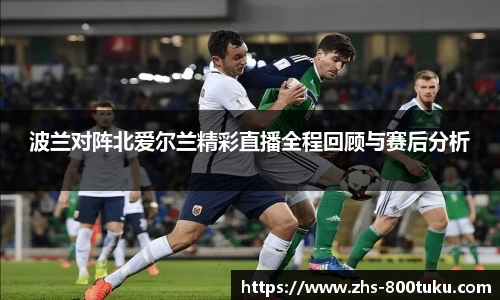 波兰对阵北爱尔兰精彩直播全程回顾与赛后分析